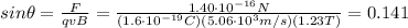 sin \theta = \frac{F}{qvB}=\frac{1.40\cdot 10^{-16}N}{(1.6\cdot 10^{-19} C)(5.06\cdot 10^3 m/s)(1.23 T)}=0.141