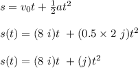 s = v_0t + \frac{1}{2} at^2\\\\s(t) = (8 \ i) t \ + (0.5 \times 2 \ j)t^2\\\\s(t) = (8 \ i)t \ + (j)t^2