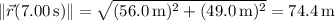 \|\vec r(7.00\,\mathrm s)\|=\sqrt{(56.0\,\mathrm m)^2+(49.0\,\mathrm m)^2}=74.4\,\mathrm m
