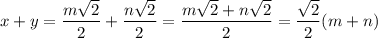 x+y=\dfrac{m\sqrt2}{2}+\dfrac{n\sqrt2}{2}=\dfrac{m\sqrt2+n\sqrt2}{2}=\dfrac{\sqrt2}{2}(m+n)