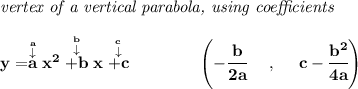 \bf \textit{vertex of a vertical parabola, using coefficients} \\\\ y=\stackrel{\stackrel{a}{\downarrow }}{a}x^2\stackrel{\stackrel{b}{\downarrow }}{+b}x\stackrel{\stackrel{c}{\downarrow }}{+c} \qquad \qquad \left(-\cfrac{ b}{2 a}~~~~ ,~~~~ c-\cfrac{ b^2}{4 a}\right)