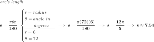 \bf \textit{arc's length}\\\\ s=\cfrac{\pi \theta r}{180}~~ \begin{cases} r=radius\\ \theta =angle~in\\ \qquad degrees\\ \cline{1-1} r=6\\ \theta =72 \end{cases}\implies s=\cfrac{\pi (72)(6)}{180}\implies s=\cfrac{12\pi }{5}\implies s\approx 7.54