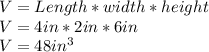V = Length * width * height\\V = 4in * 2in * 6in\\V = 48in ^ 3
