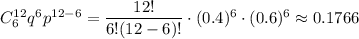 C^{12}_{6}q^{6}p^{12-6}=\dfrac{12!}{6!(12-6)!}\cdot (0.4)^{6}\cdot (0.6)^{6}\approx 0.1766