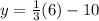 y =  \frac{1}{3} (6) - 10