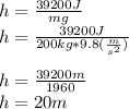 h=\frac{39200 J}{mg} \\h=\frac{39200 J}{200kg*9.8 (\frac{m}{s^{2} }) }\\ \\h=\frac{39200 m}{1960} \\h=20 m
