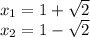 x_ {1} = 1 + \sqrt {2}\\x_ {2} = 1- \sqrt {2}