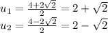 u_ {1} = \frac {4 + 2 \sqrt {2}} {2} = 2 + \sqrt {2}\\u_ {2} = \frac {4-2 \sqrt {2}} {2} = 2- \sqrt {2}