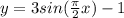 y= 3sin(\frac{\pi}{2}x)-1