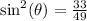 \sin ^{2} ( \theta)  =  { \frac{33}{49} }