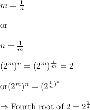 m=\frac{1}{n} \\\\ \text{or}\\\\ n=\frac{1}{m}\\\\(2^m)^n=(2^m)^{\frac{1}{m}}=2\\\\\text{or}(2^m)^n=(2^{\frac{1}{n})^n}\\\\\Rightarrow \text {Fourth root of 2}=2^{\frac{1}{4}}
