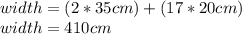 width=(2*35cm)+(17*20cm)\\width=410cm