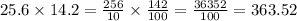 25.6 \times 14.2=\frac{256}{10}\times\frac{142}{100} =\frac{36352}{100} =363.52