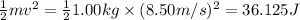 \frac{1}{2}mv^2=\frac{1}{2}1.00 kg\times (8.50 m/s)^2=36.125 J