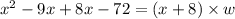x^2-9x+8x-72 = (x+8) \times w