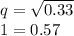q = \sqrt{0.33}\\ 1= 0.57