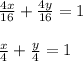 \frac{4x}{16}+\frac{4y}{16}=1\\\\\frac{x}{4}+\frac{y}{4}=1
