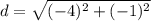 d=\sqrt{(-4)^{2}+(-1)^{2}}