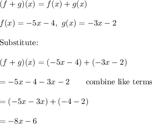 (f+g)(x)=f(x)+g(x)\\\\f(x)=-5x-4,\ g(x)=-3x-2\\\\\text{Substitute:}\\\\(f+g)(x)=(-5x-4)+(-3x-2)\\\\=-5x-4-3x-2\qquad\text{combine like terms}\\\\=(-5x-3x)+(-4-2)\\\\=-8x-6
