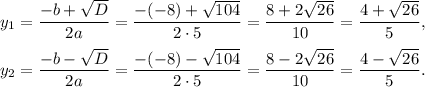 y_1=\dfrac{-b+\sqrt{D}}{2a}=\dfrac{-(-8)+\sqrt{104}}{2\cdot 5}=\dfrac{8+2\sqrt{26}}{10}=\dfrac{4+\sqrt{26}}{5},\\ \\y_2=\dfrac{-b-\sqrt{D}}{2a}=\dfrac{-(-8)-\sqrt{104}}{2\cdot 5}=\dfrac{8-2\sqrt{26}}{10}=\dfrac{4-\sqrt{26}}{5}.