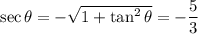 \sec\theta=-\sqrt{1+\tan^2\theta}=-\dfrac53