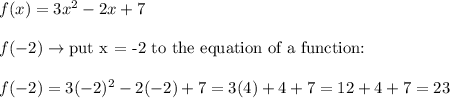f(x)=3x^2-2x+7\\\\f(-2)\to\text{put x = -2 to the equation of a function:}\\\\f(-2)=3(-2)^2-2(-2)+7=3(4)+4+7=12+4+7=23