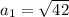 a_1=\sqrt{42}