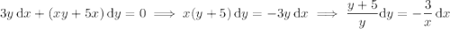 3y\,\mathrm dx+(xy+5x)\,\mathrm dy=0\implies x(y+5)\,\mathrm dy=-3y\,\mathrm dx\implies\dfrac{y+5}y\mathrm dy=-\dfrac3x\,\mathrm dx