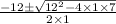 \frac{-12 \pm \sqrt{12^2 - 4\times 1 \times 7}}{2\times 1}