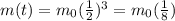 m(t) = m_0 (\frac{1}{2})^3 = m_0 (\frac{1}{8})