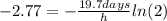 -2.77=-\frac{19.7days}{h}ln(2)