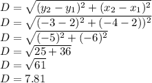 D=\sqrt{(y_2-y_1)^{2}+(x_2-x_1)^{2}} \\D=\sqrt{(-3-2)^{2}+(-4-2))^{2}} \\D=\sqrt{(-5)^{2}+(-6)^{2}}\\ D=\sqrt{25+36} \\D=\sqrt{61} \\D=7.81