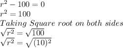 r^{2}-100=0\\r^2 =100\\Taking\ Square\ root\ on\ both\ sides\\\sqrt{r^2}=\sqrt{100}\\\sqrt{r^2}=\sqrt{(10)^2}