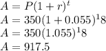 A=P(1+r)^t\\A=350(1+0.055)^18\\A=350(1.055)^18\\A= 917.5\\