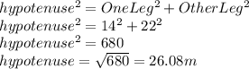 hypotenuse^2=OneLeg^2+OtherLeg^2\\hypotenuse^2=14^{2}+22^{2}\\hypotenuse^2=680\\hypotenuse=\sqrt{680} =26.08m