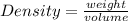 Density = \mathb\frac{weight}{volume}