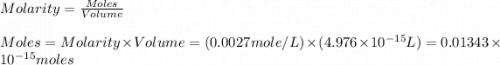Molarity=\frac{Moles}{Volume}\\\\Moles=Molarity\times Volume=(0.0027mole/L)\times (4.976\times 10^{-15}L)=0.01343\times 10^{-15}moles