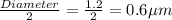 \frac{Diameter}{2}=\frac{1.2}{2}=0.6\mu m