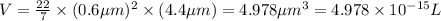 V=\frac{22}{7}\times (0.6\mu m)^2\times (4.4\mu m)=4.978\mu m^3=4.978\times 10^{-15}L