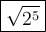 \large\boxed{\sqrt{2^5}}