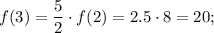 f(3)=\dfrac{5}{2}\cdot f(2)=2.5\cdot 8=20;