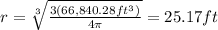 r=\sqrt[3]{\frac{3(66,840.28ft^{3})}{4\pi}}=25.17ft