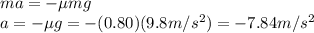 ma = -\mu mg\\a = -\mu g = -(0.80)(9.8 m/s^2)=-7.84 m/s^2