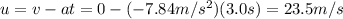 u=v-at=0-(-7.84 m/s^2)(3.0 s)=23.5 m/s