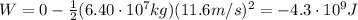 W= 0 -\frac{1}{2}(6.40\cdot 10^7 kg)(11.6 m/s)^2=-4.3\cdot 10^9 J