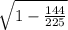 \sqrt{1-\frac{144}{225} }