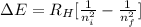 \Delta E = R_{H}[\frac{1}{n^{2}_{i}} - \frac{1}{n^{2}_{f}}]