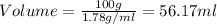 Volume=\frac{100 g}{1.78 g/ml}=56.17 ml