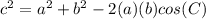 c^{2}=a^{2}+b^{2} -2(a)(b)cos(C)
