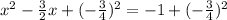 x^2-\frac{3}{2}x+(-\frac{3}{4})^2=-1+(-\frac{3}{4})^2